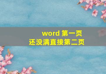 word 第一页还没满直接第二页